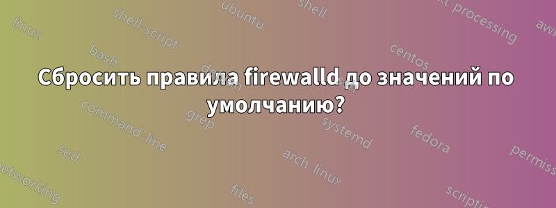 Сбросить правила firewalld до значений по умолчанию?