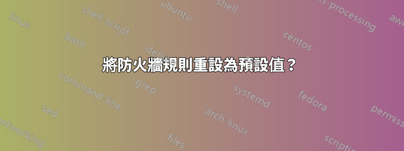 將防火牆規則重設為預設值？