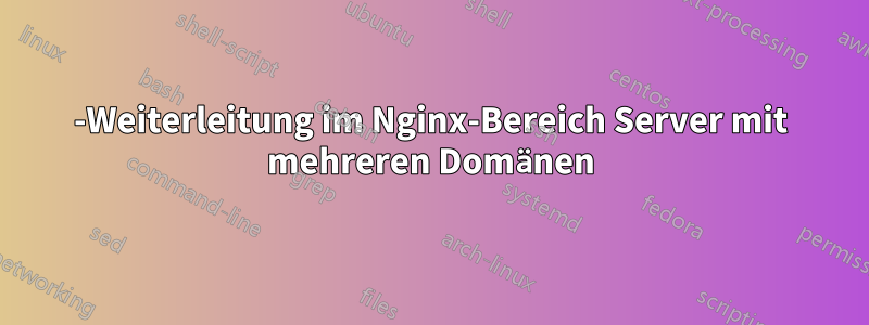 301-Weiterleitung im Nginx-Bereich Server mit mehreren Domänen