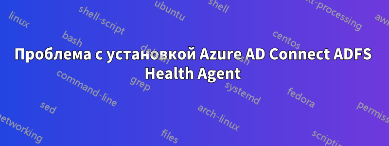 Проблема с установкой Azure AD Connect ADFS Health Agent