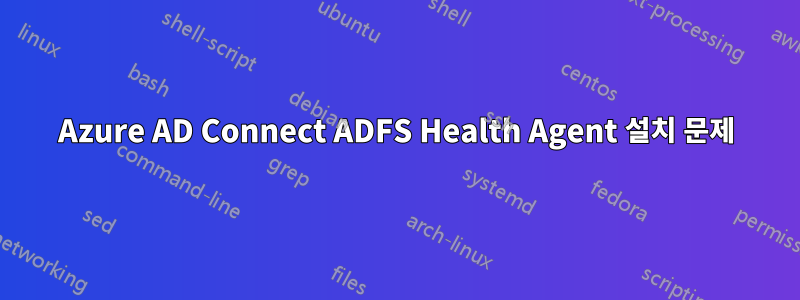 Azure AD Connect ADFS Health Agent 설치 문제