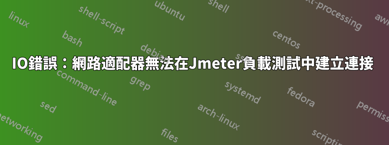 IO錯誤：網路適配器無法在Jmeter負載測試中建立連接