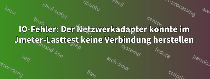 IO-Fehler: Der Netzwerkadapter konnte im Jmeter-Lasttest keine Verbindung herstellen