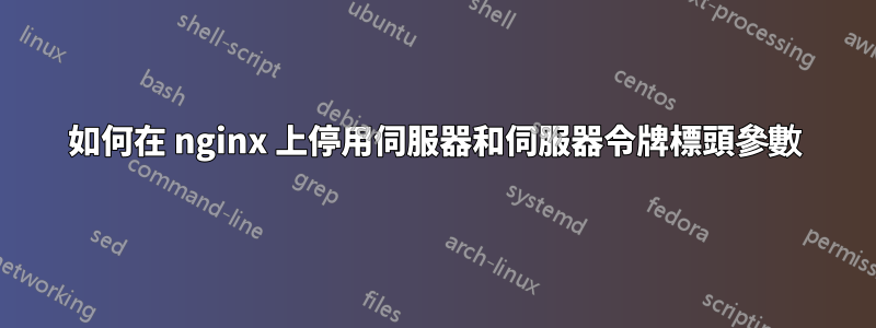 如何在 nginx 上停用伺服器和伺服器令牌標頭參數