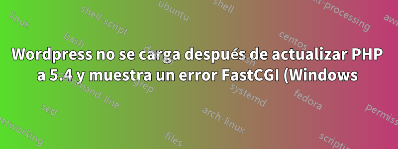 Wordpress no se carga después de actualizar PHP a 5.4 y muestra un error FastCGI (Windows)