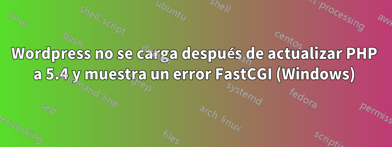 Wordpress no se carga después de actualizar PHP a 5.4 y muestra un error FastCGI (Windows)