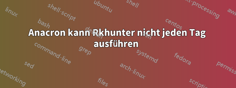 Anacron kann Rkhunter nicht jeden Tag ausführen 