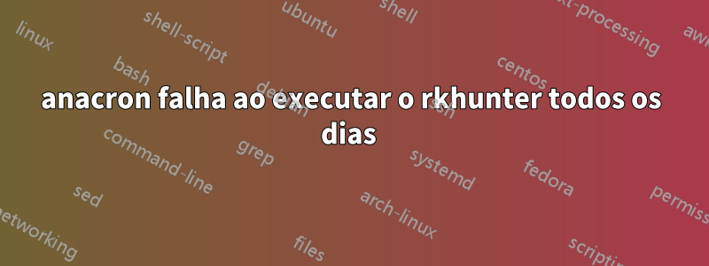 anacron falha ao executar o rkhunter todos os dias 