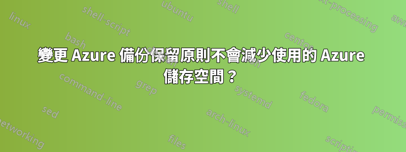 變更 Azure 備份保留原則不會減少使用的 Azure 儲存空間？