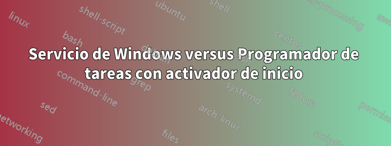 Servicio de Windows versus Programador de tareas con activador de inicio