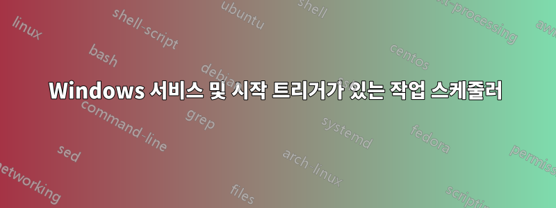 Windows 서비스 및 시작 트리거가 있는 작업 스케줄러