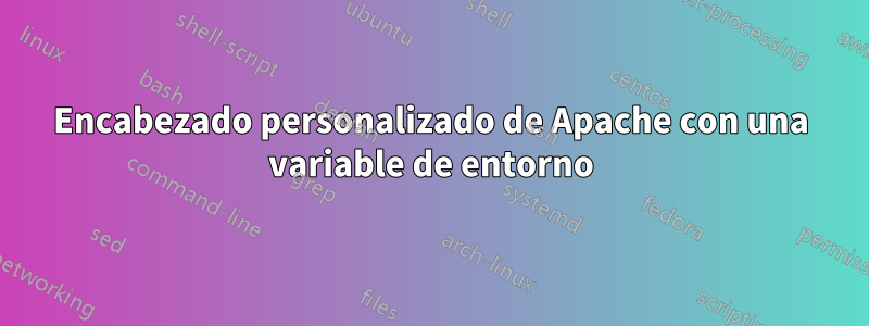 Encabezado personalizado de Apache con una variable de entorno