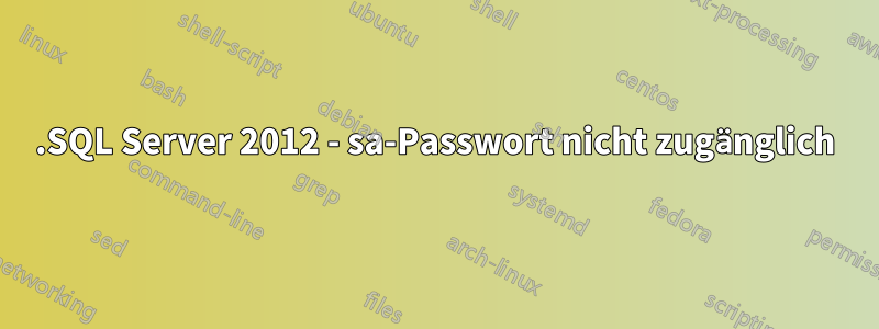 .SQL Server 2012 - sa-Passwort nicht zugänglich