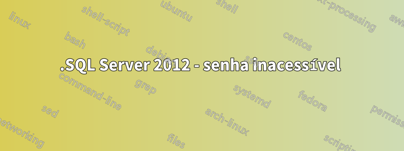 .SQL Server 2012 - senha inacessível