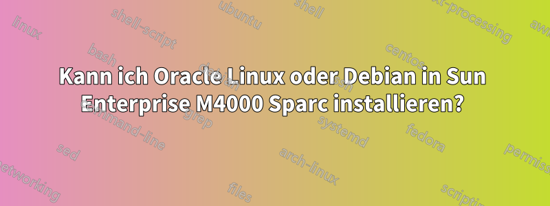 Kann ich Oracle Linux oder Debian in Sun Enterprise M4000 Sparc installieren?