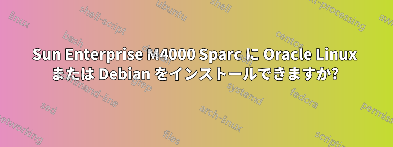 Sun Enterprise M4000 Sparc に Oracle Linux または Debian をインストールできますか?