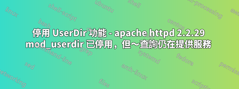 停用 UserDir 功能 - apache httpd 2.2.29 mod_userdir 已停用，但〜查詢仍在提供服務