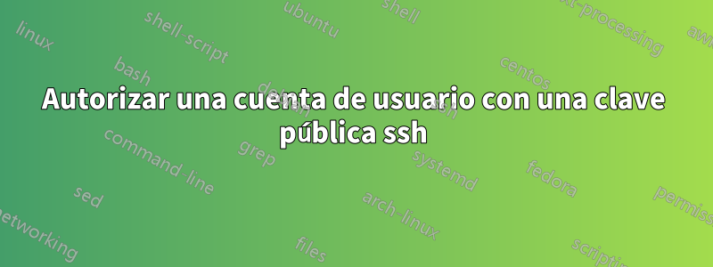 Autorizar una cuenta de usuario con una clave pública ssh