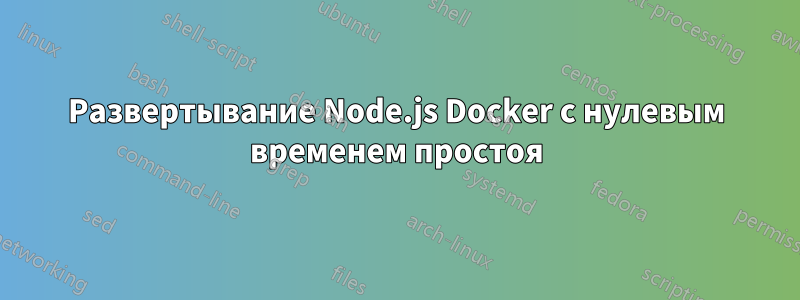 Развертывание Node.js Docker с нулевым временем простоя