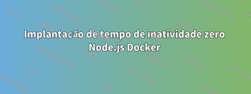 Implantação de tempo de inatividade zero Node.js Docker