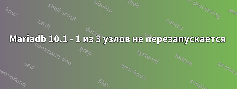 Mariadb 10.1 - 1 из 3 узлов не перезапускается