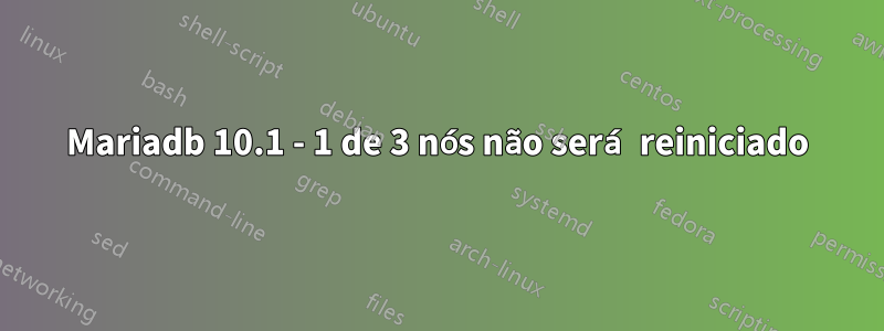 Mariadb 10.1 - 1 de 3 nós não será reiniciado