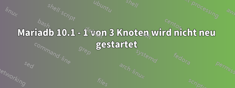 Mariadb 10.1 - 1 von 3 Knoten wird nicht neu gestartet