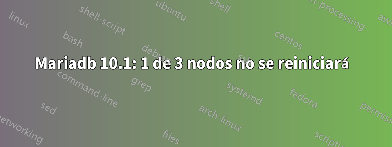 Mariadb 10.1: 1 de 3 nodos no se reiniciará