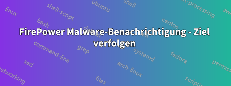 FirePower Malware-Benachrichtigung - Ziel verfolgen