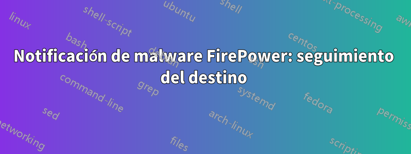 Notificación de malware FirePower: seguimiento del destino