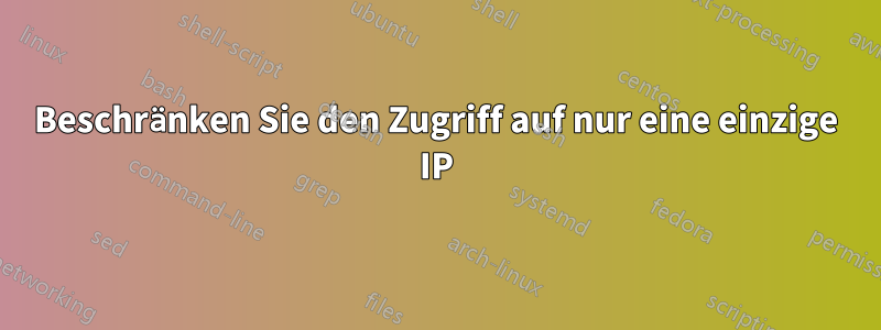 Beschränken Sie den Zugriff auf nur eine einzige IP