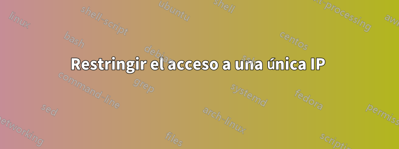 Restringir el acceso a una única IP