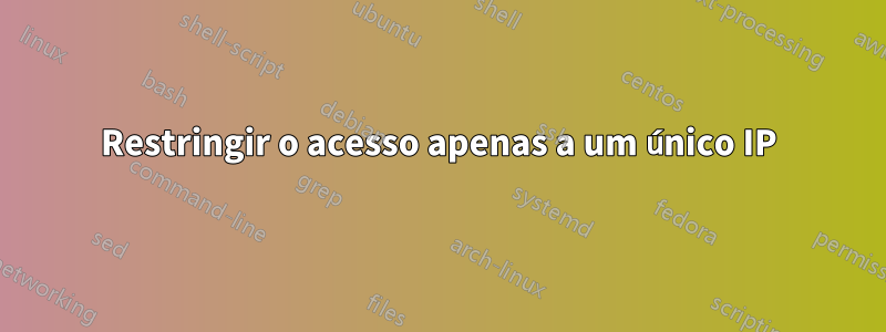 Restringir o acesso apenas a um único IP