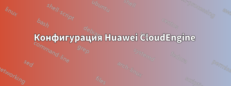 Конфигурация Huawei CloudEngine