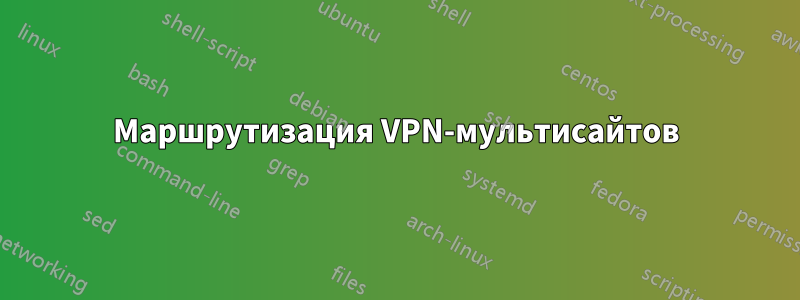 Маршрутизация VPN-мультисайтов