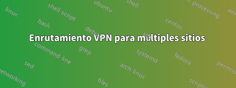 Enrutamiento VPN para múltiples sitios