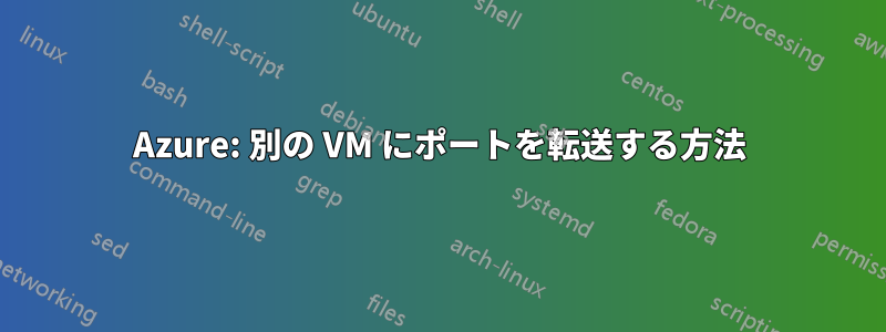 Azure: 別の VM にポートを転送する方法