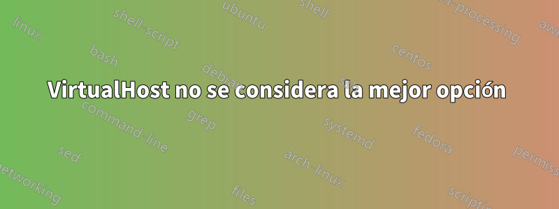 VirtualHost no se considera la mejor opción