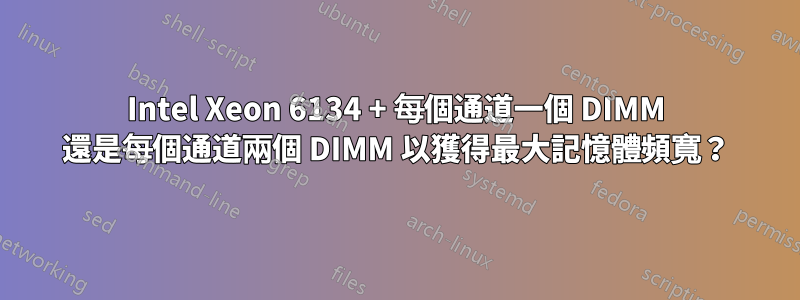 Intel Xeon 6134 + 每個通道一個 DIMM 還是每個通道兩個 DIMM 以獲得最大記憶體頻寬？