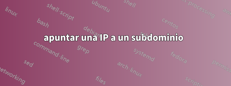 apuntar una IP a un subdominio 