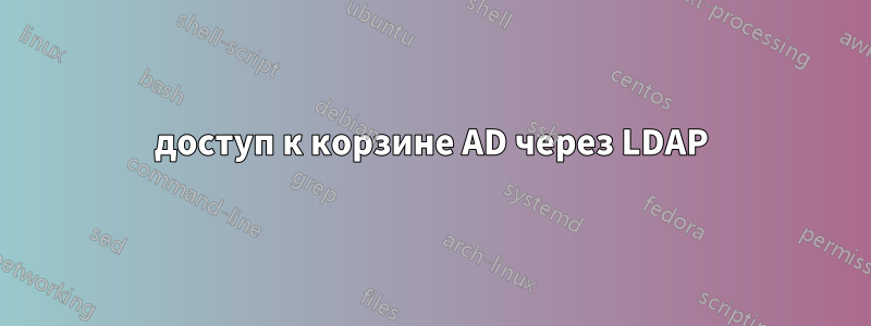 доступ к корзине AD через LDAP