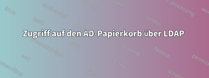 Zugriff auf den AD-Papierkorb über LDAP