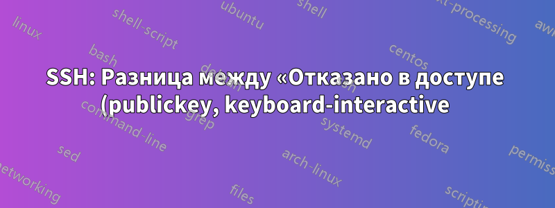 SSH: Разница между «Отказано в доступе (publickey, keyboard-interactive)» и «Слишком много ошибок аутентификации»