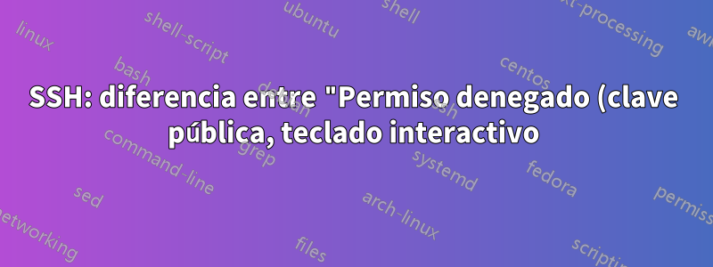 SSH: diferencia entre "Permiso denegado (clave pública, teclado interactivo)" y "Demasiados errores de autenticación"