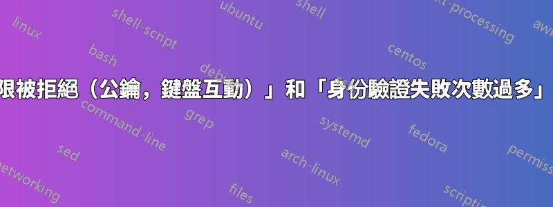 SSH：「權限被拒絕（公鑰，鍵盤互動）」和「身份驗證失敗次數過多」之間的區別