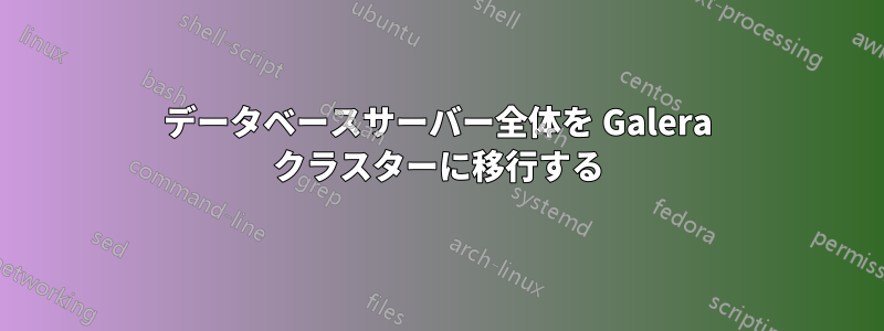 データベースサーバー全体を Galera クラスターに移行する