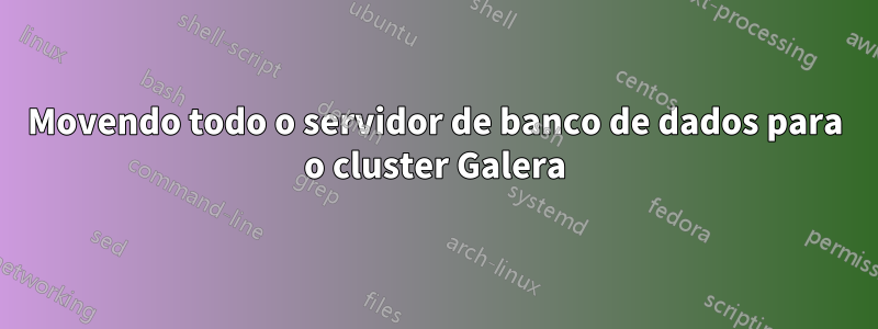 Movendo todo o servidor de banco de dados para o cluster Galera