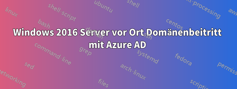 Windows 2016 Server vor Ort Domänenbeitritt mit Azure AD