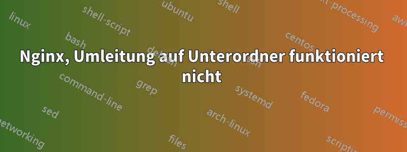 Nginx, Umleitung auf Unterordner funktioniert nicht