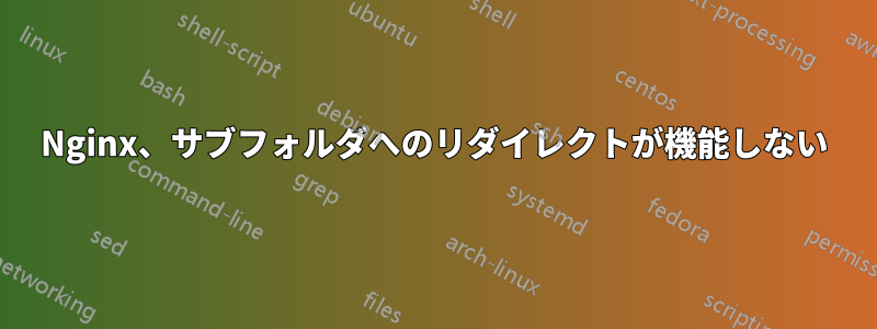 Nginx、サブフォルダへのリダイレクトが機能しない